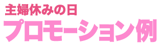 「主婦休みの日」プロモーション例